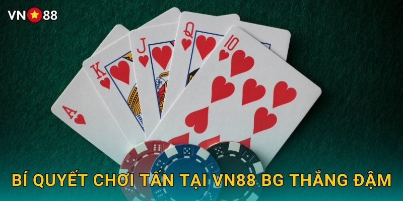 Bí Quyết Chơi Tấn Tại Vn88 bg Thắng Đậm