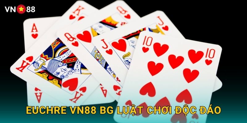 Euchre Vn88 bg Luật Chơi Độc Đáo