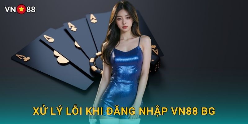 Xử Lý Lỗi Khi Đăng Nhập Vn88 bg