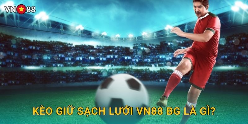 Kèo Giữ Sạch Lưới Vn88 bg Là Gì?