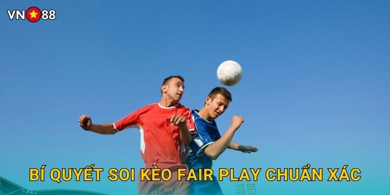 Bí Quyết Soi Kèo Fair Play Chuẩn Xác