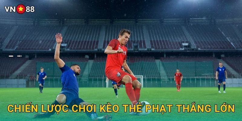 Chiến Lược Chơi Kèo Thẻ Phạt Thắng Lớn
