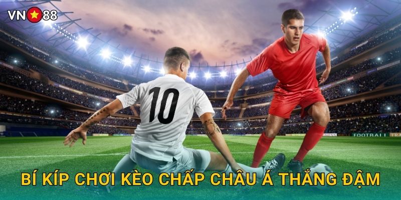 Bí Kíp Chơi Kèo Chấp Châu Á Thắng Đậm