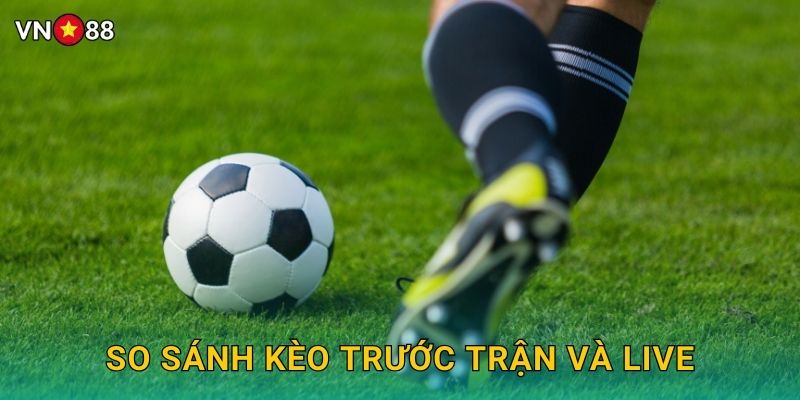 So Sánh Kèo Trước Trận Và Live